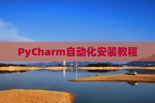 PyCharm自动化安装教程